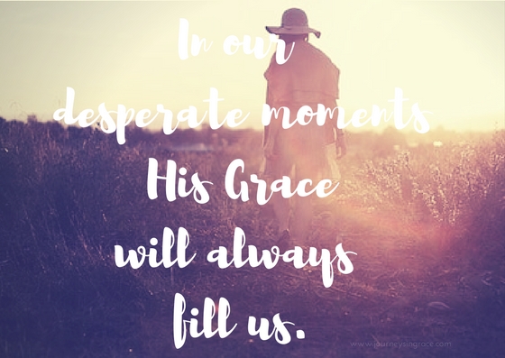 When we are desperate for grace.