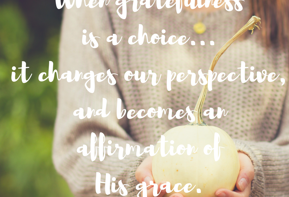 When gratefulness is a choice….#GraceMoments Link Up